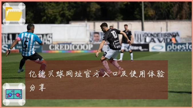 亿德买球网址官方入口及使用体验分享
