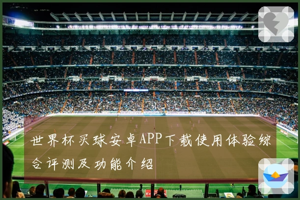 世界杯买球安卓APP下载使用体验综合评测及功能介绍