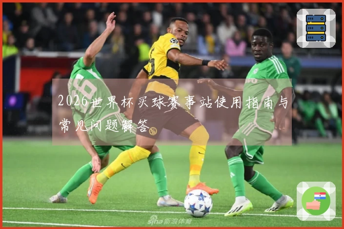 2026世界杯买球赛事站使用指南与常见问题解答